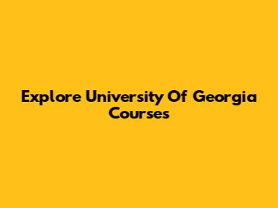 Explore University Of Georgia Courses