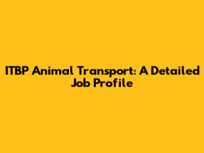ITBP Animal Transport: A Detailed Job Profile