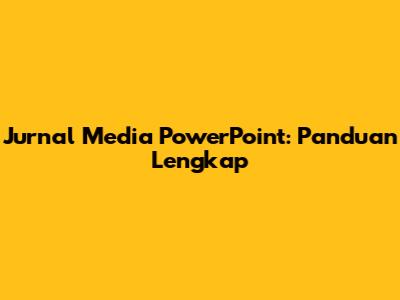 Jurnal Media PowerPoint: Panduan Lengkap