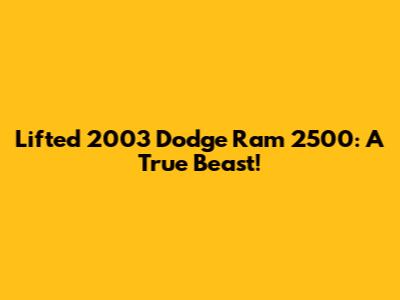 Lifted 2003 Dodge Ram 2500: A True Beast!