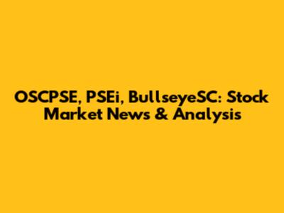 OSCPSE, PSEi, BullseyeSC: Stock Market News & Analysis