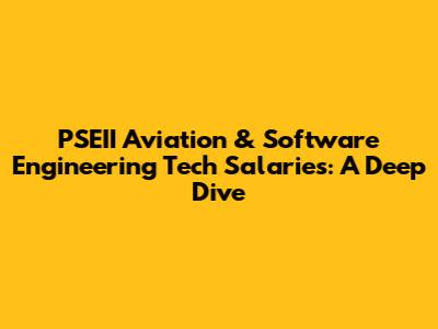 PSEII Aviation & Software Engineering Tech Salaries: A Deep Dive