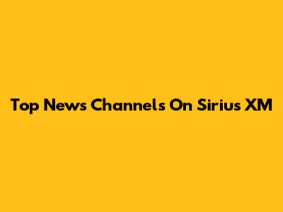 Top News Channels On Sirius XM