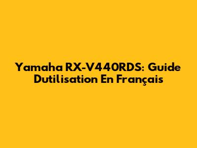 Yamaha RX-V440RDS: Guide D'utilisation En Français